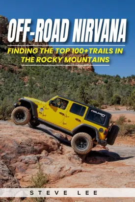 Off-Road Nirvana: Finding the Top 100  Trails in the Rocky Mountains: An Ultimate Bucket List of 4X4 Trails in Arizona, Colorado, Idaho, Montana, Nevada, New Mexico, Utah, and Wyoming. Paperback  August 28, 2024